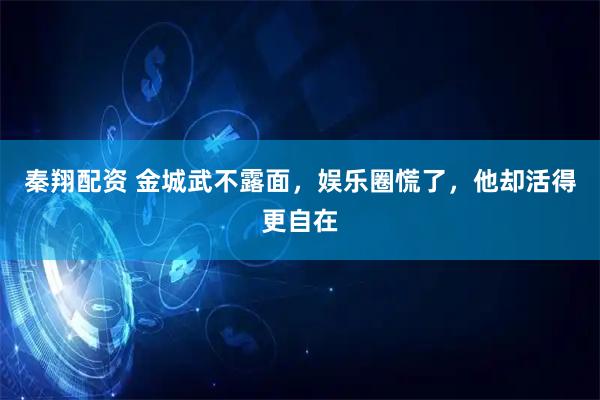秦翔配资 金城武不露面，娱乐圈慌了，他却活得更自在