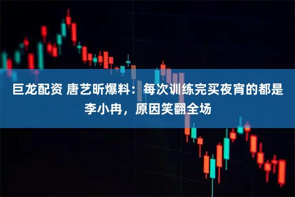 巨龙配资 唐艺昕爆料：每次训练完买夜宵的都是李小冉，原因笑翻全场